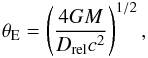 Mathematical equation: \begin{eqnarray} \theta_{\text{E}} = \left(\frac{4GM}{D_{\text{rel}}c^{2}}\right)^{1/2}, \end{eqnarray}