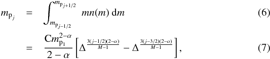 Mathematical equation: \begin{eqnarray} m_{\text{p}_j} & = & \int_{m_{\text{p}_{j-1/2}}}^{m_{\text{p}_{j+1/2}}}~mn(m)~{\rm d}m \\ & = & \frac{\textrm{C}m_{\text{p}_1}^{2-\alpha}}{2-\alpha} \left[ \Delta^{\frac{3(j-1/2)(2-\alpha)}{M-1}} - \Delta^{\frac{3(j-3/2)(2-\alpha)}{M-1}} \right], \end{eqnarray}