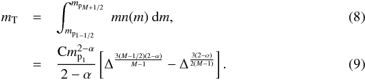 Mathematical equation: \begin{eqnarray} m_\text{T} & = & \int_{m_{\text{p}_{1-1/2}}}^{m_{\text{p}_{M+1/2}}}~mn(m)~{\rm d}m, \\ & = & \frac{\textrm{C}m_{\text{p}_1}^{2-\alpha}}{2-\alpha} \left[ \Delta^{\frac{3(M-1/2)(2-\alpha)}{M-1}} - \Delta^{\frac{3(2-\alpha)}{2(M-1)}} \right]. \end{eqnarray}