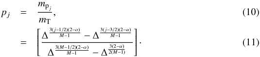 Mathematical equation: \begin{eqnarray} p_j & = & \frac{m_{\text{p}_j}}{m_\text{T}}, \\ & = & \left[ \frac{\Delta^{\frac{3(j-1/2)(2-\alpha)}{M-1}} - \Delta^{\frac{3(j-3/2)(2-\alpha)}{M-1}}}{\Delta^{\frac{3(M-1/2)(2-\alpha)}{M-1}} - \Delta^{\frac{3(2-\alpha)}{2(M-1)}}} \right]\cdot \end{eqnarray}
