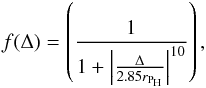 Mathematical equation: \begin{eqnarray} f(\Delta) = \left( \frac{1}{1 + \left| \frac{\Delta}{2.85r_{\text{P}_\text{H}}} \right|^{10}} \right), \label{eq:mod_fun} \end{eqnarray}