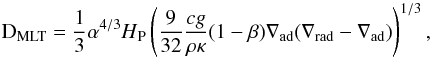Mathematical equation: \begin{equation} \rm D_{MLT}=\frac{1}{3}\alpha^{4/3}{\it H}_P\left(\frac{9}{32}\frac{\it cg}{\rho\kappa}(1-\beta)\nabla_{ad}(\nabla_{rad}-\nabla_{ad})\right)^{1/3}, \end{equation}