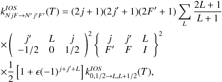 Mathematical equation: \appendix \setcounter{section}{2} \begin{eqnarray} \label{REEQ2} & & k^{IOS}_{NjF \to N'j'F'} (T) = (2j+1)(2j'+1) (2F'+1)\sum_{L} \frac{2L+1}{L+1} \nonumber \\ & & \times \left( \begin{array}{ccc} j' & L & j \\ -1/2 & 0 & 1/2 \end{array} \right)^2 \left\{ \begin{array}{ccc} j & j' & L \\ F' & F & I \end{array} \right\}^2 \nonumber \\ & & \times \frac{1}{2}\left[1+\epsilon (-1)^{j+j'+L}\right] k^{IOS}_{0,1/2 \to L,L+1/2}(T), \end{eqnarray}