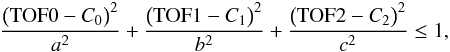 Mathematical equation: \begin{eqnarray} \label{eq:six} \frac{ \big({\rm TOF}0-{C}_0\big)^2}{a^2}+\frac{ \big({\rm TOF}1-{C}_1\big)^2}{b^2}+\frac{ \big({\rm TOF}2-{C}_2\big)^2}{c^2}\leq1 , \end{eqnarray}