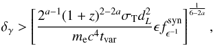 Mathematical equation: \begin{equation} \delta_{\gamma} > \left[ \frac{2^{a-1} (1+z)^{2-2a} \sigma_{\rm T} d_L^2}{m_{\rm e} c^4 t_{\rm var}} \epsilon f_{\epsilon^{-1}}^{\rm syn} \right]^\frac{1}{6 - 2a}, \end{equation}