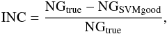 Mathematical equation: \begin{eqnarray} \label{INC} \rm{INC=\frac{NG_{true}-NG_{SVM good}}{NG_{true}}}, \end{eqnarray}