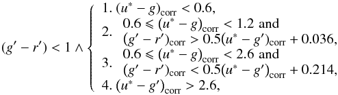 Mathematical equation: \begin{eqnarray} \label{cc1} {(g'-r')<1} \wedge \left\{ \begin{array}{l} 1.\mbox{ } {\left(u^*-g\right)_{\rm corr}<0.6,} \\ 2.\mbox{ } \begin{array}{l} {0.6 \leqslant \big(u^*-g\big)_{\rm corr}<1.2} \,\,\mbox{and}\\ {\big(g'-r')_{\rm corr}>0.5\big(u^*-g')_{\rm corr}+0.036,} \end{array}\\ 3.\mbox{ } \begin{array}{l} {0.6 \leqslant \big(u^*-g\big)_{\rm corr}<2.6} \,\,\mbox{and}\\ {\big(g'-r')_{\rm corr}<0.5\big(u^*-g'\big)_{\rm corr}+0.214,} \end{array} \\ 4.\mbox{ } {\big(u^*-g'\big)_{\rm corr}>2.6,} \end{array} \right. \end{eqnarray}