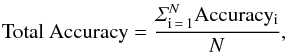 Mathematical equation: \begin{eqnarray} \label{TotalAccuracy} \rm{Total\mbox{ }Accuracy}=\frac{\varSigma_{i\,=\,1}^{\it N} Accuracy_{i}}{\it N}, \end{eqnarray}