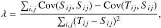 Mathematical equation: \begin{equation} \label{shrink} \lambda=\frac{\sum_{i,j} {\rm Cov}(S_{ij},S_{ij})-{\rm Cov}(T_{ij},S_{ij})}{\sum_{i,j} ({T}_{ij}-{S}_{ij})^2} , \end{equation}