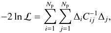 Mathematical equation: \begin{equation} -2\ln{\mathcal{L}}=\sum_{i=1}^{N_{\rm p}}\sum_{j=1}^{N_{\rm p}}\Delta_i C^{-1}_{ij} \Delta_j, \end{equation}