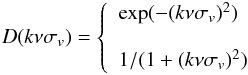 Mathematical equation: \begin{eqnarray} D(k\nu\sigma_v)=\left\{ \nonumber \begin{array}{lcl} \exp(-(k\nu\sigma_v)^2) \\ \\ 1/(1+(k\nu\sigma_v)^2) \end{array} \right. \end{eqnarray}
