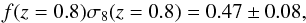 Mathematical equation: \begin{equation} f(z=0.8)\sigma_8(z=0.8)=0.47\pm0.08, \end{equation}