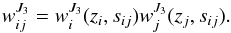Mathematical equation: \begin{equation} w^{J_3}_{ij}=w^{J_3}_i(z_i,s_{ij})w^{J_3}_j(z_j,s_{ij}). \end{equation}