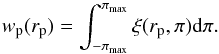 Mathematical equation: \begin{equation} w_{\rm p}(r_{\rm p})=\int^{\pi_{\rm max}}_{-\pi_{\rm max}} \xi(r_{\rm p},\pi)\d\pi. \end{equation}