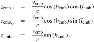 \appendix \setcounter{section}{1} \begin{eqnarray} z_{\textrm{cmb},x} &=& \frac{v_{\textrm{cmb}}}{c} \textrm{cos}\left( b_{\textrm{cmb}} \right) \textrm{cos}\left( l_{\textrm{cmb}} \right)\nonumber\\ z_{\textrm{cmb},y} &= &\frac{v_{\textrm{cmb}}}{c} \textrm{cos}\left( b_{\textrm{cmb}} \right) \textrm{sin}\left( l_{\textrm{cmb}} \right)\\ z_{\textrm{cmb},z} &=& \frac{v_{\textrm{cmb}}}{c} \textrm{sin}\left( b_{\textrm{cmb}} \right) \nonumber. \label{CMB1} \end{eqnarray}