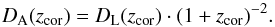 \begin{equation} D_{\rm A}(z_{\textrm{cor}})=D_{\rm L}(z_{\textrm{cor}}) \cdot (1+{z_\textrm{cor}})^{-2} . \label{angdist} \end{equation}