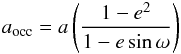 Mathematical equation: \begin{eqnarray} a_{\rm occ} = a\left(\frac{1-{e}^{2}}{1-e\sin\omega}\right) \end{eqnarray}