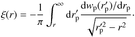 Mathematical equation: \begin{equation} \xi(r) = -\frac{1}{\pi}\int^{\infty}_r {\rm d}r_{\rm p}' \frac{{\rm d}w_{\rm p}(r_{\rm p}')/{\rm d}r_{\rm p}}{\sqrt{r_{\rm p}'^2-r^2}} \cdot \label{eq:xideproj} \end{equation}