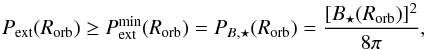 Mathematical equation: \begin{equation} \label{eq.pextmin} P_{\rm ext} (R_{\rm orb}) \geq P_{\rm ext}^{\rm min} (R_{\rm orb}) = P_{B,\star} (R_{\rm orb}) = \frac{[B_\star(R_{\rm orb})]^2}{8\pi} , \end{equation}