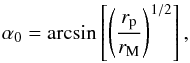 Mathematical equation: \begin{equation} \label{eq.alpha} \alpha_0 = \arcsin \left[ \left( \frac{r_{\rm p}}{r_{\rm M}} \right)^{1/2} \right] , \end{equation}
