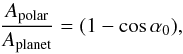 Mathematical equation: \begin{equation} \label{eq.area} \frac{A_{\rm polar}}{A_{\rm planet}} = (1-\cos \alpha_0), \end{equation}