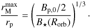 Mathematical equation: \begin{equation} \label{eq.rm} \frac{r_{\rm M}^{\max}}{r_{\rm p}} = \left(\frac{B_{\rm p,0}/2}{B_\star(R_{\rm orb})}\right)^{1/3} \cdot \end{equation}