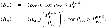 Mathematical equation: \begin{eqnarray} \label{eq.crit} \langle B_\star \rangle &=& \langle B_{\rm crit} \rangle, ~{\rm for}~P_{\rm rot} \le P_{\rm rot}^{\rm (crit)} \nonumber \\ \langle B_\star \rangle &=& \langle B_{\rm crit} \rangle \left( \frac{P_{\rm rot}^{\rm (crit)}}{P_{\rm rot} } \right)^a, ~{\rm for}~P_{\rm rot} > P_{\rm rot}^{\rm (crit)} , \end{eqnarray}