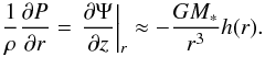 Mathematical equation: \begin{equation} \frac{1}{\rho} \frac{\partial P}{\partial r} = \left.\frac{\partial \Psi}{\partial z}\right|_{r} \approx -\frac{GM_{*}}{r^{3}}h(r). \end{equation}