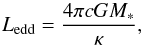 Mathematical equation: \begin{equation} \label{eq:Ledd} L_{\mathrm{edd}} = \frac{4 \pi c G M_{*}}{\kappa}, \end{equation}