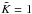 Mathematical equation: \hbox{$\tilde{K} = 1$}