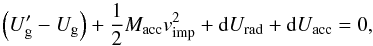 Mathematical equation: \appendix \setcounter{section}{1} \begin{equation} \left(U_{\mathrm{g}}^{\prime} - U_{\mathrm{g}} \right) +\frac{1}{2} M_{\mathrm{acc}} v_{\mathrm{imp}}^{2} + \mathrm{d} U_{\mathrm{rad}} + \mathrm{d}U_{\mathrm{acc}} = 0 , \label{eq:eg_conservation} \end{equation}