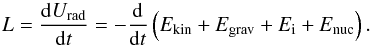 Mathematical equation: \appendix \setcounter{section}{1} \begin{equation} L = \frac{\mathrm{d}U_{\mathrm{rad}}}{\mathrm{d}t} = -\frac{\mathrm{d}}{\mathrm{d}t}\left(E_{\mathrm{kin}} + E_{\mathrm{grav}} + E_{\mathrm{i}} + E_{\mathrm{nuc}}\right) .\label{eq:star_eg_conservation} \end{equation}