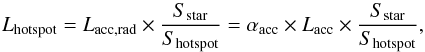 Mathematical equation: \appendix \setcounter{section}{1} \begin{equation} L_{\mathrm{hotspot}}= L_{\mathrm{acc,rad}} \times\frac{S_{\mathrm{star}}}{S_{\mathrm{hotspot}}} = \alpha_{\mathrm{acc}} \times L_{\mathrm{acc}} \times\frac{S_{\mathrm{star}}}{S_{\mathrm{hotspot}}} , \label{eq:LHS} \end{equation}
