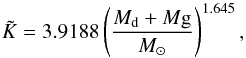Mathematical equation: \appendix \setcounter{section}{1} \begin{equation} \label{eq:ktilde} \tilde{K} = 3.9188 \left( \frac{M_{\mathrm{d}}+M{\mathrm{g}}}{M_{\odot}} \right)^{1.645} , \end{equation}