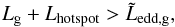 Mathematical equation: \appendix \setcounter{section}{1} \begin{equation} L_{\mathrm{g}} + L_{\mathrm{hotspot}} > \tilde{L}_{\mathrm{edd,g}} , \label{eq:Edd_criterion} \end{equation}