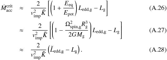 Mathematical equation: \appendix \setcounter{section}{1} \begin{eqnarray} \dot{M}_{\mathrm{acc}}^{\mathrm{crit}} & \approx & \frac{2}{v_{\mathrm{imp}}^{2}\tilde{K}} \left[ \left( 1 + \frac{E_{\mathrm{eq}}}{E_{\mathrm{pot}}} \right) L_{\mathrm{edd,g}} - L_{\mathrm{g}} \right]\\ & \approx & \ \frac{2}{v_{\mathrm{imp}}^{2} \tilde{K} } \left[ \left( 1 - \frac{ \Omega_{\mathrm{spin,g}}^{2} R_{\mathrm{g}}^{3} } { 2 G M_{\mathrm{g}}} \right) L_{\mathrm{edd,g}} - L_{\mathrm{g}} \right] \\ & \approx & {\frac{2}{v_{\mathrm{imp}}^{2}\tilde{K} } } \left( \breve{L}_{\mathrm{edd,g}} - L_{\mathrm{g}} \right) . \end{eqnarray}