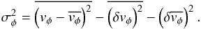 Mathematical equation: \begin{equation} \sigma_{\phi}^2 = \overline{\left(v_\mathrm{\phi}-\overline{v_{\phi}}\right)^2} -\overline{\left(\delta v_{\phi}\right)^2} -\left(\delta\overline{v_{\phi}} \right)^2. \label{sigmaphi} \end{equation}