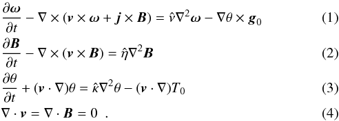 Mathematical equation: \begin{eqnarray} \label{realbmhdc} &&\frac{\partial \boldsymbol{\omega} }{\partial t} - \nabla \times (\boldsymbol{v} \times \boldsymbol{\omega} + \boldsymbol{j} \times \boldsymbol{B}) = \hat{\nu} \nabla^2 \boldsymbol{\omega} - \nabla \theta \times \boldsymbol{g}_0 \\ &&\frac{\partial \boldsymbol{B} }{\partial t} - \nabla \times (\boldsymbol{v} \times \boldsymbol{B}) = \hat{\eta} \nabla^2 \boldsymbol{B} \\ \label{thermeq} &&\frac{\partial \theta }{\partial t} + (\boldsymbol{v} \cdot \nabla) \theta = \hat{\kappa} \nabla^2 \theta - (\boldsymbol{v} \cdot \nabla) T_0\\ && \nabla \cdot \boldsymbol{v}= \nabla \cdot \boldsymbol{B}=0 ~~. \end{eqnarray}