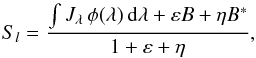 Mathematical equation: \begin{equation} S_l={\int J_\lambda\,\phi(\lambda)\,\mathrm{d}\lambda+\varepsilon B +\eta B^\ast\over 1+\varepsilon+\eta}, \label{eq5} \end{equation}