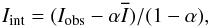 Mathematical equation: \begin{equation} I_\mathrm{int} = (I_\mathrm{obs}-\alpha\overline I)/(1-\alpha) , \label{eq1} \end{equation}