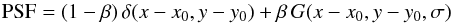 Mathematical equation: \begin{equation} {\rm PSF} = (1-\beta)\,\delta(x-x_0,y-y_0)+\beta\,G(x-x_0,y-y_0,\sigma) \label{eq2} \end{equation}