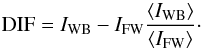 Mathematical equation: \begin{eqnarray*} \textrm{DIF} =I_\textrm{WB}-I_\textrm{FW}{\langle I_\textrm{WB}\rangle \over \langle I_\textrm{FW}\rangle }\cdot \end{eqnarray*}