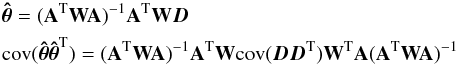 Mathematical equation: \begin{eqnarray} \label{eq:cov_theta_full} && {\boldsymbol{\hat \theta}} = ({\bf A}^{\rm T} {\bf W A})^{-1} {\bf A}^{\rm T} { \bf W} \boldsymbol{D} \nonumber \\ && {\rm cov}({\boldsymbol{\hat \theta}} {\boldsymbol{\hat \theta}}^{\rm T}) = ({\bf A}^{\rm T} {\bf W A})^{-1} {\bf A}^{\rm T} {\bf W} {\rm cov}(\boldsymbol{D D}^{\rm T}) {\bf W}^{\rm T} {\bf A} ({\bf A}^{\rm T} {\bf W A})^{-1} \end{eqnarray}