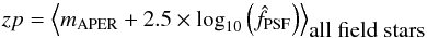 Mathematical equation: \begin{equation} zp = \left\langle m_{\rm APER} + 2.5 \times \log_{10} \left( \hat{f}_{\rm PSF} \right) \right\rangle_{\mbox{all field stars}} \label{eq:zp_def} \end{equation}