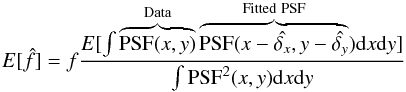 Mathematical equation: \appendix \setcounter{section}{1} \begin{equation} {E}[\hat{f}] = f \frac{{E}[\int \overbrace{{\rm PSF}(x,y)}^{\rm Data} \overbrace{{\rm PSF}(x-\hat{\delta _x},y-\hat{\delta _y}}^{\rm Fitted\,\, PSF}) {\rm d}x {\rm d}y]}{\int {\rm PSF}^2(x,y) {\rm d}x {\rm d}y} \label{eq:PSFerr} \end{equation}