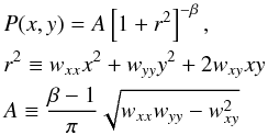 Mathematical equation: \begin{eqnarray} &&P(x,y) = A \left[ 1+ r^2 \right]^{-\beta}, \nonumber \\ && r^2 \equiv w_{xx}x^2+w_{yy}y^2+2w_{xy}xy \nonumber \\ && A \equiv \frac{\beta-1}{\pi}\sqrt{ w_{xx} w_{yy} - w_{xy}^2} \nonumber \end{eqnarray}