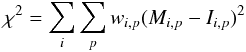 Mathematical equation: \begin{equation} \chi^2 = \sum_i \sum_p w_{i,p} ( M_{i,p} - I_{i,p})^2 \end{equation}
