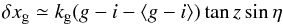 Mathematical equation: \begin{equation} \delta x_{\rm g} \simeq k_{\rm g} (g-i-\langle g-i\rangle) \tan z \sin \eta \label{eq:delta_x} \end{equation}