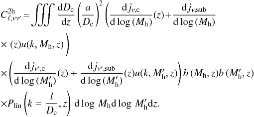 Mathematical equation: \begin{eqnarray} \label{eq:2h} &&C_{\ell,\nu \nu'}^{2{\rm h}} \! =\! \iiint \frac{{\rm d}D_{\rm c}}{{\rm d}z} \left ( \frac{a}{D_{\rm c}} \right )^2 \left( \frac{{\rm d}j_{\nu,\textrm{c}}}{{\rm d}\log\,(M_{\rm h})}(z)\! +\! \frac{{\rm d}j_{\nu,\textrm{sub}}}{{\rm d}\log\,(M_{\rm h})}\right.\nonumber\\ &&\times \left. (z) u(k,M_{\rm h},z) \!\!\!\!\!\!\phantom{\frac{a^2}{b}}\right ) \nonumber\\ &&\times \left ( \frac{{\rm d}j_{\nu',\textrm{c}}}{{\rm d}\log\,(M'_{\rm h})}(z) + \frac{{\rm d}j_{\nu',\textrm{sub}}}{{\rm d}\log\,(M'_{\rm h})}(z) u(k,M'_{\rm h},z) \right ) b\,(M_{\rm h},z) b \,(M'_{\rm h},z)\nonumber\\ &&\times P_{\rm lin}\left(k = \frac{l}{D_{\rm c}},z\right) \, {\rm d} \log \,M_{\rm h} {\rm d}\log\,M'_{\rm h} {\rm d}z. \end{eqnarray}
