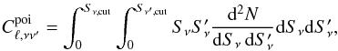 Mathematical equation: \begin{eqnarray} C_{\ell,\nu \nu'}^{\rm poi} = \int_0^{S_{\nu,\textrm{cut}}} \int_0^{S_{\nu',\textrm{cut}}} S_\nu S_\nu' \frac{{\rm d}^2N}{{\rm d}S_\nu \, {\rm d}S_\nu'} {\rm d}S_\nu {\rm d}S_\nu', \end{eqnarray}